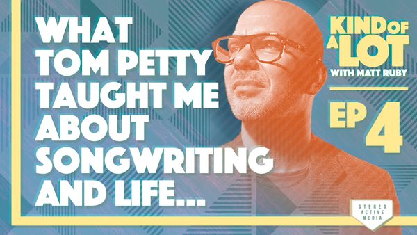 Ep 4 // What Tom Petty taught me about songwriting and life…