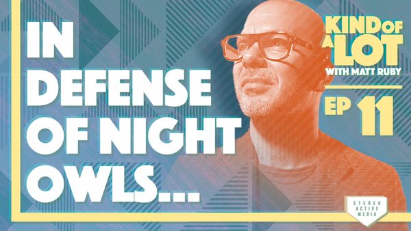 Ep 11 // In Defense of Night Owls…