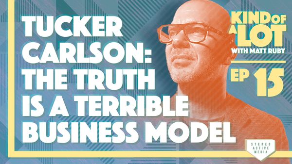 Ep 15 // Tucker Carlson: The Truth is a Terrible Business Model