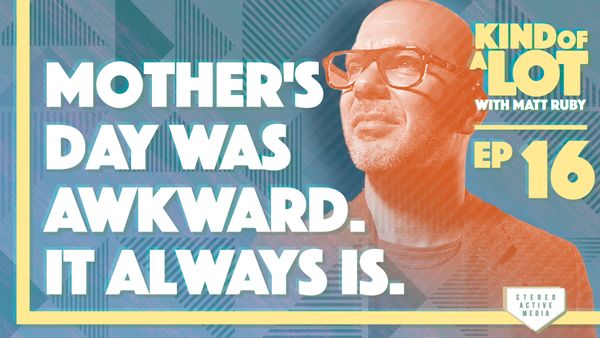 Ep 16 // Mother's Day was awkward. It always is.