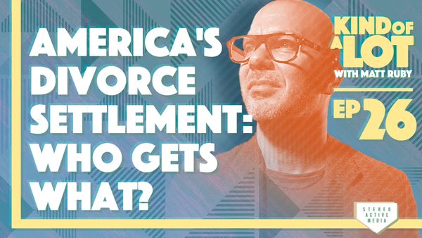 Kind of a Lot with Matt Ruby Ep 26 // America's divorce settlement: Who gets what?