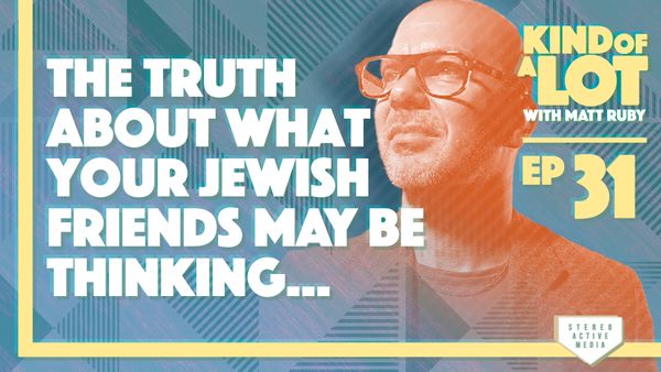 Kind of a Lot with Matt Ruby Ep 31 // The Truth About What Your Jewish Friends May Be Thinking...