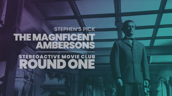 Stereoactive Movie Club Ep 3 // The Magnificent Ambersons