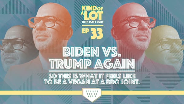 Kind of a Lot with Matt Ruby Ep 33 // Biden vs. Trump Again: So this is what it feels like to be a vegan at a BBQ joint