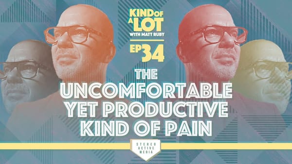 Kind of a Lot with Matt Ruby Ep 34 // The uncomfortable yet productive kind of pain...
